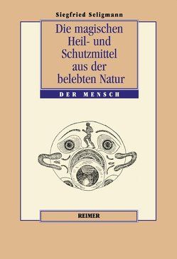 Die magischen Heil- und Schutzmittel aus der belebten Natur von Seligmann,  Siegfried, Zwernemann,  Jürgen