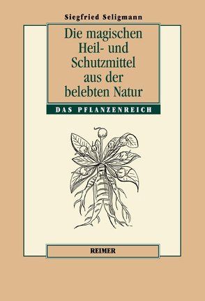 Die magischen Heil und Schutzmittel aus der belebten Natur von Seligmann,  Siegfried, Zwernemann,  Jürgen