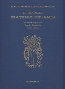 Die Mainzer Kräuterbuch-Inkunabeln: «Herbarius Moguntinus», «Gart der Gesundheit» und «Hortus Sanitatis» von Baumann,  Brigitte, Baumann,  Helmut