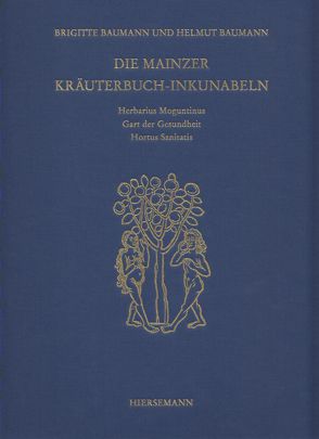 Die Mainzer Kräuterbuch-Inkunabeln: «Herbarius Moguntinus», «Gart der Gesundheit» und «Hortus Sanitatis» von Baumann,  Brigitte, Baumann,  Helmut