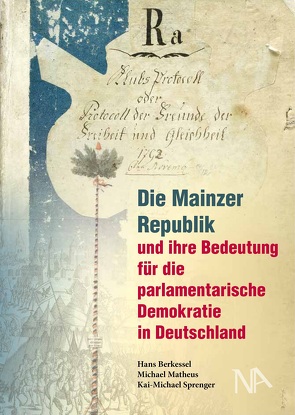 Die Mainzer Republik und ihre Bedeutung für die parlamentarische Demokratie in Deutschland von Berkessel,  Hans, Matheus,  Michael, Sprenger,  Kai-Michael