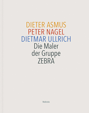 Die Maler der Gruppe ZEBRA von Asmus,  Dieter, Nagel,  Peter, Nüman,  Ekkehard, Ullrich,  Dietmar