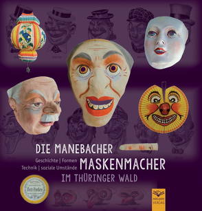 Die Manebacher Maskenmacher im Thüringer Wald von Kerntopf,  Katharina, Koleczko,  Helga, Meyer,  Monika, Schulze,  Ulrich Werner, Steinegger,  Hans, Stoll,  Jürgen, Verein für Heimatgeschichte & Touristik Manebach e. V., Völker,  Klaus-Dieter, Wunderlin,  Dominik