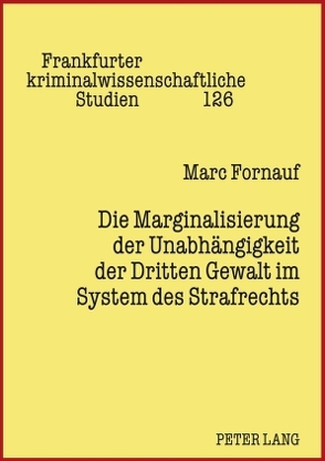 Die Marginalisierung der Unabhängigkeit der Dritten Gewalt im System des Strafrechts von Fornauf,  Marc