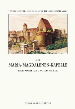 Die Maria-Magdalenen-Kapelle der Moritzburg zu Halle von Engelbrecht,  Klaus, Filitz,  Martin, Findeisen,  Peter, Kreckel,  Reinhard, Nickel,  Heinrich, Nickel,  Heinrich L, Schmuhl,  Boje, Waschke,  Ernst J