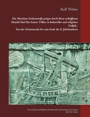 Die Maritime Seidenstraße prägte durch ihren weltoffenen Handel Süd-Ost-Asiens Völker in kultureller und religiöser Vielfalt Von der Zeitenwende bis zum Ende des 9. Jahrhunderts von Weber,  Rolf