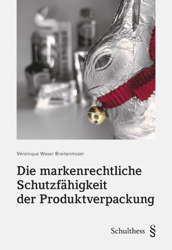 Die markenrechtliche Schutzfähigkeit der Produktverpackung von Waser Breitenmoser,  Véronique