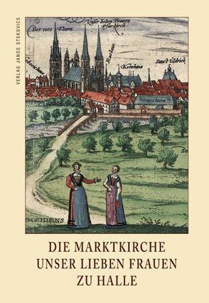 Die Marktkirche Unser Lieben Frauen zu Halle von Albrecht-Birkner,  Veronika, Bartl,  Harald, Boor,  Friedrich de, Eisenmenger,  Karsten, Freitag,  Werner, Grothe,  Joachim, Höhbusch,  Stefan, Jahn,  Jutta, Krämer,  Sabine, Nickel,  Heinrich L, Rüger,  Reinhard, Runowski,  Michael F, Stekovics,  Janos