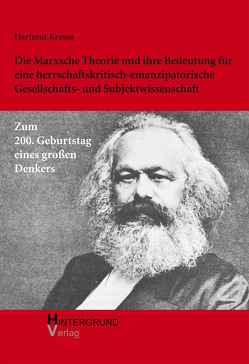 Die Marxsche Theorie und ihre Bedeutung für eine herrschaftskritisch-emanzipatorische Gesellschafts- und Subjektwissenschaft von Krauss,  Hartmut