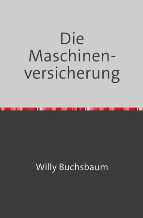 Die Maschinenversicherung von Buchsbaum,  Willy