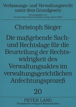 Die maßgebende Sach- und Rechtslage für die Beurteilung der Rechtswidrigkeit des Verwaltungsaktes im verwaltungsgerichtlichen Anfechtungsprozeß von Sieger,  Christoph