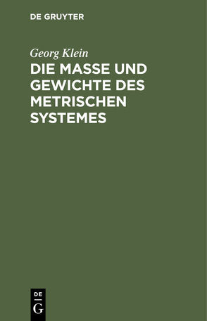 Die Maße und Gewichte des metrischen Systemes von Klein,  Georg