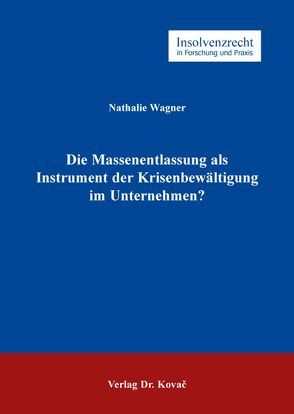 Die Massenentlassung als Instrument der Krisenbewältigung im Unternehmen? von Wagner,  Nathalie