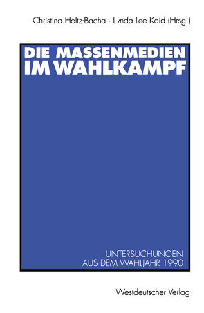 Die Massenmedien im Wahlkampf von Holtz-Bacha,  Christina, Kaid,  Lynda Lee