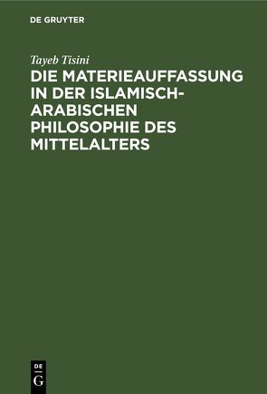 Die Materieauffassung in der islamisch-arabischen Philosophie des Mittelalters von Tisini,  Tayeb