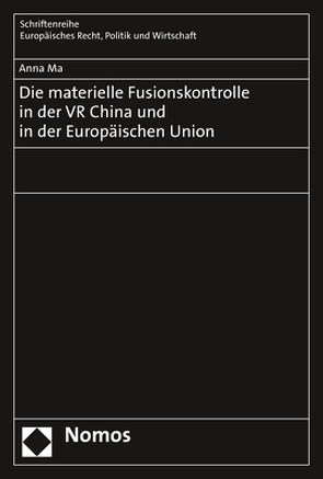 Die materielle Fusionskontrolle in der VR China und in der Europäischen Union von Ma,  Anna