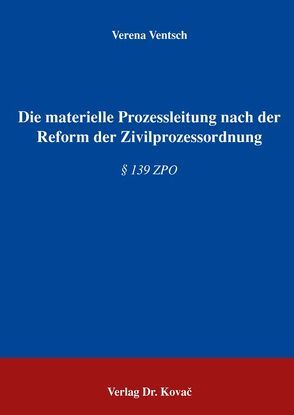 Die materielle Prozessleitung nach der Reform der Zivilprozessordnung von Ventsch,  Verena