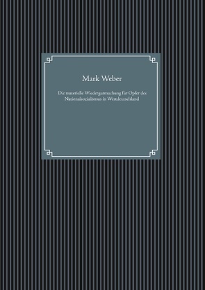 Die materielle Wiedergutmachung für Opfer des Nationalsozialismus in Westdeutschland von Weber,  Mark