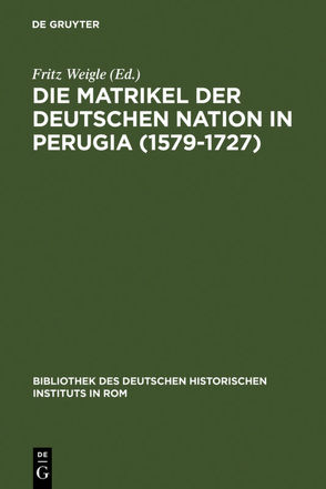 Die Matrikel der Deutschen Nation in Perugia (1579-1727) von Weigle,  Fritz