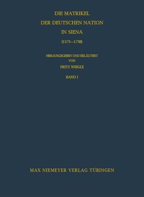 Die Matrikel der Deutschen Nation in Siena (1573-1738) von Weigle,  Fritz