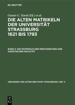 Die alten Matrikeln der Universität Strassburg 1621 bis 1793 / Die Matrikeln der Medicinischen und Juristischen Facultät von Knod,  Gustav C.