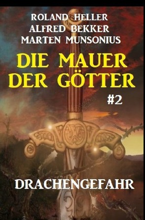 Die Mauer der Götter 2: Drachengefahr von Bekker,  Alfred, Heller,  Roland, Munsonius,  Marten