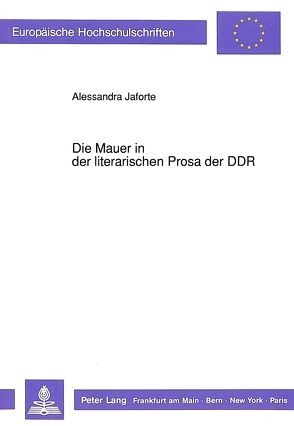 Die Mauer in der literarischen Prosa der DDR von Jaforte,  Alessandra