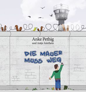 Die Mauer muss weg von Pethig,  Anke