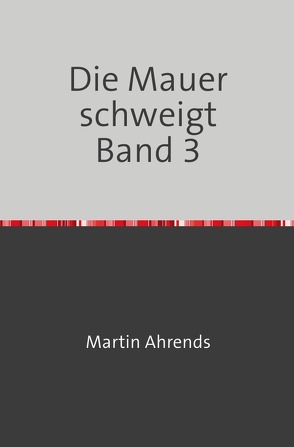 Die Mauer schweigt Band 3 von Ahrends,  Martin