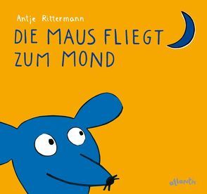 Die Maus fliegt zum Mond von Rittermann,  Antje