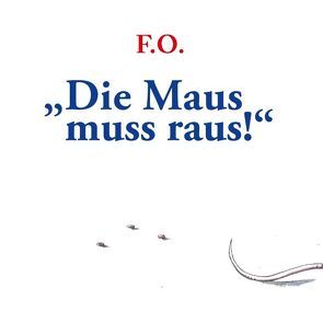 Die Maus muss raus! von O.,  F.