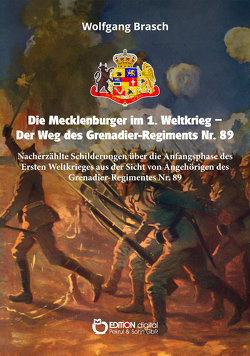 Die Mecklenburger im 1. Weltkrieg – Der Weg des Grenadier-Regiments Nr. 89 von Brasch,  Wolfgang