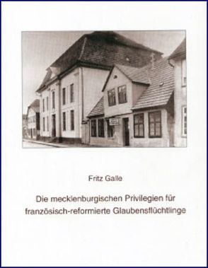 Die mecklenburgischen Privilegien für französisch-reformierte Glaubensflüchtlinge von Galle,  Fritz