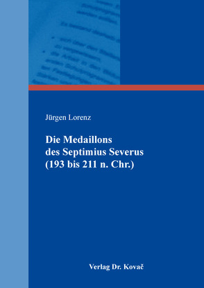 Die Medaillons des Septimius Severus (193 bis 211 n. Chr.) von Lorenz,  Jürgen