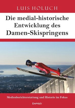 Die medial-historische Entwicklung des Damen-Skispringens von Holuch,  Luis