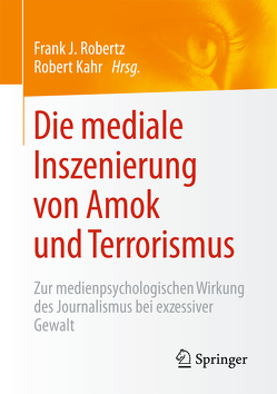 Die mediale Inszenierung von Amok und Terrorismus von Kahr,  Robert, Robertz,  Frank J.