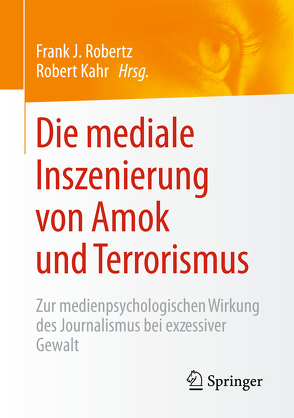 Die mediale Inszenierung von Amok und Terrorismus von Kahr,  Robert, Robertz,  Frank J.