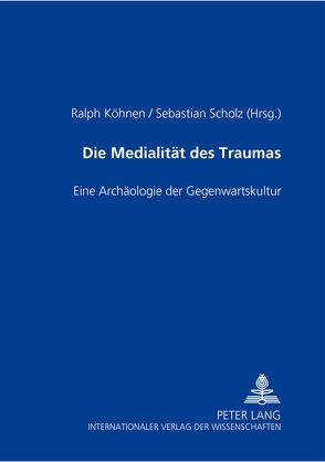 Die Medialität des Traumas von Köhnen,  Ralph, Scholz,  Sebastian