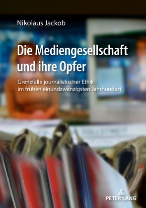 Die Mediengesellschaft und ihre Opfer von Jackob,  Nikolaus