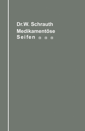 Die medikamentösen Seifen Ihre Herstellung und Bedeutung unter Berücksichtigung der zwischen Medikament und Seifengrundlage möglichen chemischen Wechselbeziehungen von Schrauth,  Walther