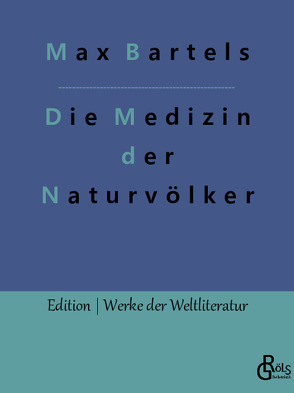 Die Medizin der Naturvölker von Bartels,  Max, Gröls-Verlag,  Redaktion