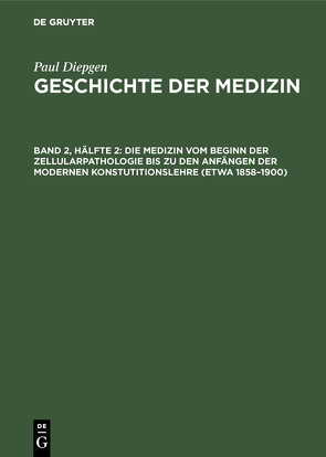 Die Medizin vom Beginn der Zellularpathologie bis zu den Anfängen der modernen Konstutitionslehre (etwa 1858 – 1900) von Diepgen,  Paul