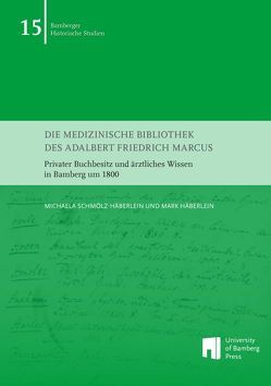 Die medizinische Bibliothek des Adalbert Friedrich Marcus von Häberlein ,  Mark, Schmölz-Häberlein,  Michaela