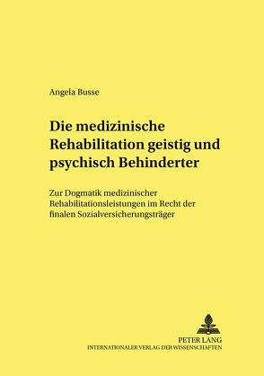 Die medizinische Rehabilitation geistig und psychisch Behinderter von Busse,  Angela