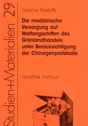 Die medizinische Versorgung auf Walfangschiffen des Grönlandhandels unter Berücksichtigung der Chirurgenprotokolle von Roeloffs,  Gesche