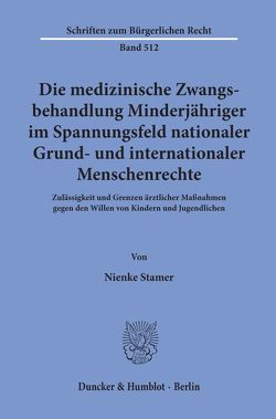 Die medizinische Zwangsbehandlung Minderjähriger im Spannungsfeld nationaler Grund- und internationaler Menschenrechte. von Stamer,  Nienke