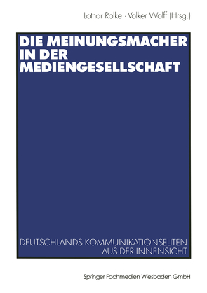 Die Meinungsmacher in der Mediengesellschaft von Rolke,  Lothar, Wolff,  Volker