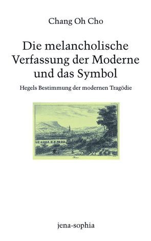 Die melancholische Verfassung der Moderne und das Symbol von Cho,  Chang Oh, Jamme,  Christoph, Vieweg,  Klaus