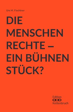 Die Menschenrechte – Ein Bühnenstück? von Fiechtner,  Urs M.