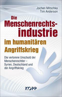 Die Menschenrechtsindustrie im humanitären Angriffskrieg von Anderson,  Tim, Mitschka,  Jochen